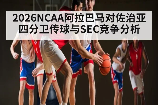 2026NCAA阿拉巴马对佐治亚 四分卫传球与SEC竞争分析